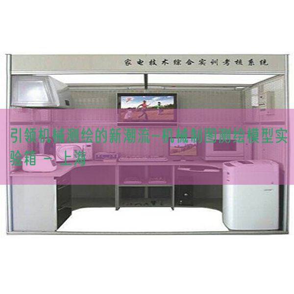 引领机械测绘的新潮流-机械制图测绘模型实验箱 - 上海(图1) 引领机械测绘的新潮流-机械制图测绘模型实验箱 - 上海(图1)